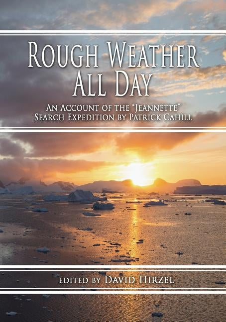Rough Weather All Day: An Account of the Jeannette Search Expedition by Patrick Cahill by Hirzel, David
