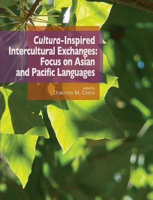 Cultura-Inspired Intercultural Exchanges: Focus on Asian and Pacific Languages by Chun, Dorothy M.