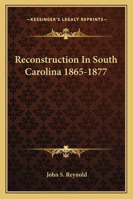 Reconstruction in South Carolina 1865-1877 by Reynold, John S.
