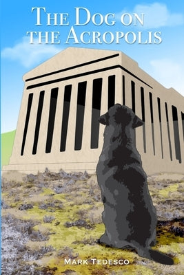 The Dog on the Acropolis by Tedesco, Mark