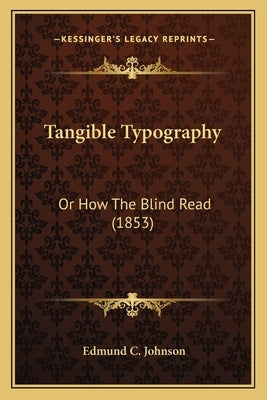 Tangible Typography: Or How The Blind Read (1853) by Johnson, Edmund C.