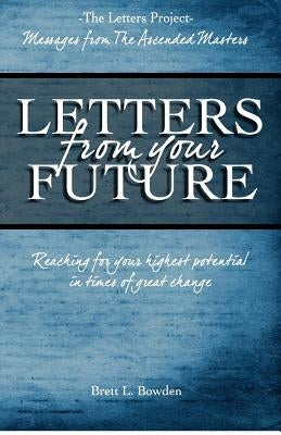 Letters From Your Future: Messages From The Ascended Masters by Bowden, Brett L.