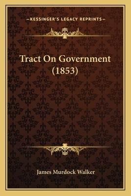 Tract On Government (1853) by Walker, James Murdock