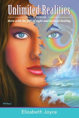 Unlimited Realities: Born with the gift of sight and natural healing by Joyce, Elizabeth