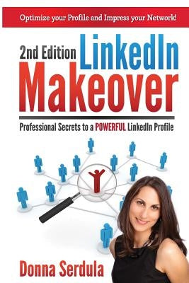 LinkedIn Makeover: Professional Secrets to a POWERFUL LinkedIn Profile by Serdula, Donna