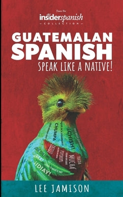 Guatemalan Spanish: Speak like a Native! by Jamison, Lee