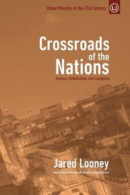 Crossroads of the Nations: Diaspora, Globalization, and Evangelism by Looney, Jared