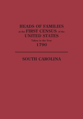 Heads of Families at the First Census of the United States Taken in the Year 1790: South Carolina by United States, Bureau Of the Census