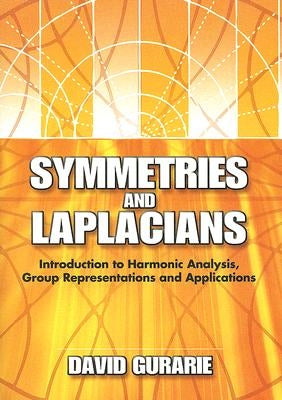 Symmetries and Laplacians: Introduction to Harmonic Analysis, Group Representations and Applications by Gurarie, David