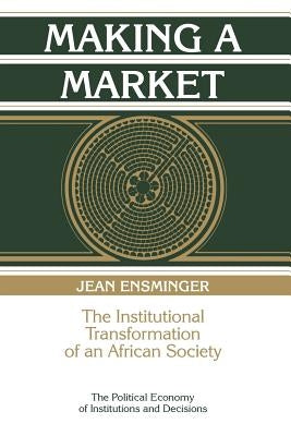 Making a Market: The Institutional Transformation of an African Society by Ensminger, Jean