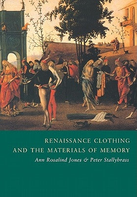 Renaissance Clothing and the Materials of Memory by Jones, Ann Rosalind