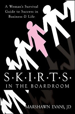 S.K.I.R.T.S in the Boardroom: A Woman's Survival Guide to Success in Business and Life by Evans, Marshawn