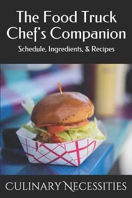 The Food Truck Chef's Companion: Schedule, Ingredients, & Recipes by Necessities, Culinary