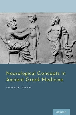 Neurological Concepts in Ancient Greek Medicine by Walshe III, Thomas M.