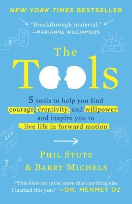 The Tools: 5 Tools to Help You Find Courage, Creativity, and Willpower--And Inspire You to Live Life in Forward Motion by Stutz, Phil