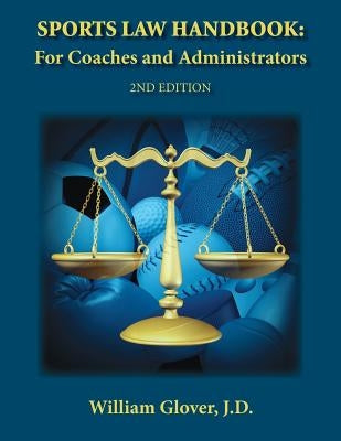 Sports Law Handbook: For Coaches and Administrators - 2nd Edition by Glover J. D., William