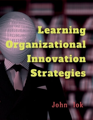 Learning Organizational Innovation Strategies by Lok, John