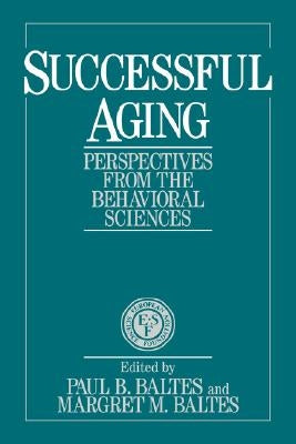 Successful Aging: Perspectives from the Behavioral Sciences by Baltes, Paul B.