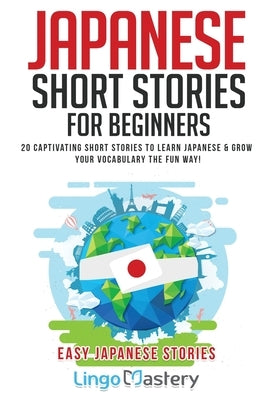 Japanese Short Stories for Beginners: 20 Captivating Short Stories to Learn Japanese & Grow Your Vocabulary the Fun Way! by Lingo Mastery