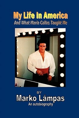 My Life in America and What Maria Callas Taught Me by Lampas, Marko
