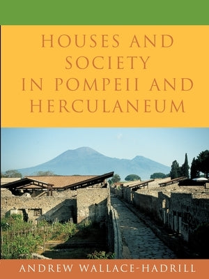 Houses and Society in Pompeii and Herculaneum by Wallace-Hadrill, Andrew