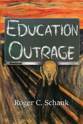 Education Outrage by Schank, Roger C.
