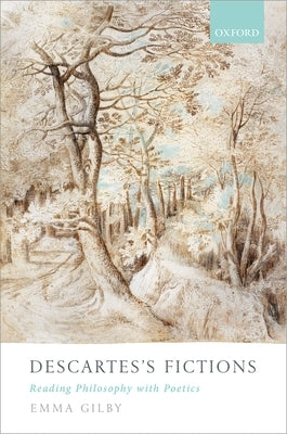 Descartes's Fictions: Reading Philosophy with Poetics by Gilby, Emma