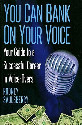 You Can Bank On Your Voice: Your Guide to a Successful Career in Voice-Overs by Saulsberry, Rodney