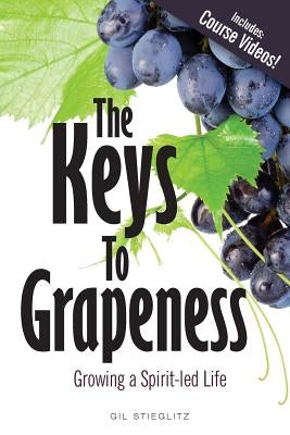 The Keys to Grapeness: Growing a Spirit-led Life by Stieglitz, Gil