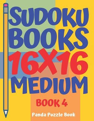 Sudoku Books 16 x 16 - Medium - Book 4: Sudoku Books For Adults - Brain Games For Adults - Logic Games For Adults by Book, Panda Puzzle