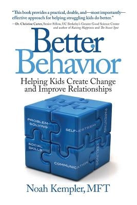Better Behavior: Helping Kids Create Change and Improve Relationships by Kempler Mft, Noah