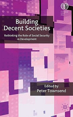 Building Decent Societies: Rethinking the Role of Social Security in Development by Townsend, P.