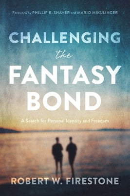 Challenging the Fantasy Bond: A Search for Personal Identity and Freedom by Firestone, Robert W.