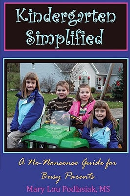 Kindergarten Simplified: A No-Nonsense Guide for Busy Parents by Podlasiak, Mary Lou