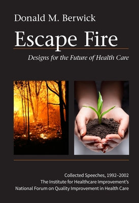 Escape Fire: Designs for the Future of Health Care by Berwick, Donald M.