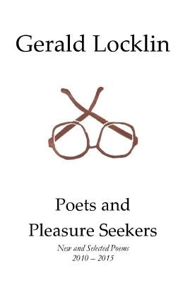 Poets and Pleasure Seekers: New and Selected Poems, 2010-2015 by Locklin, Gerald