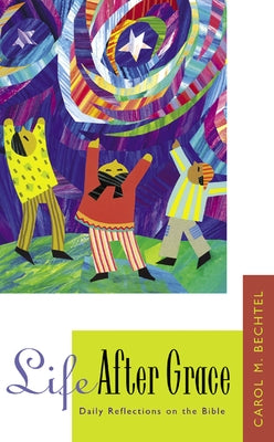 Life After Grace: Daily Reflections on the Bible by Bechtel, Carol M.