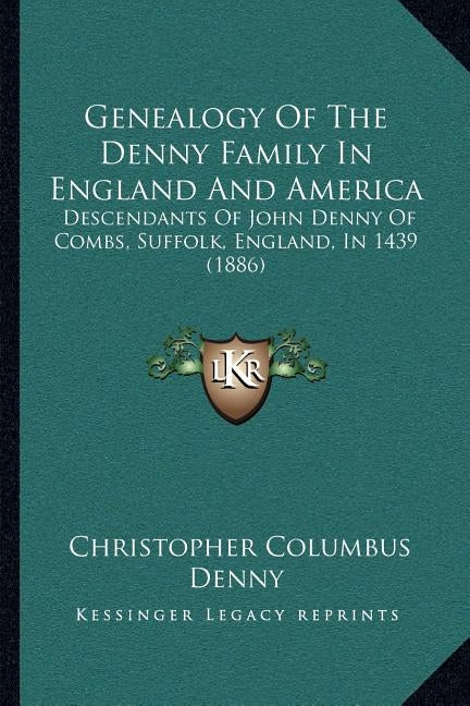Genealogy Of The Denny Family In England And America: Descendants Of John Denny Of Combs, Suffolk, England, In 1439 (1886) by Denny, Christopher Columbus