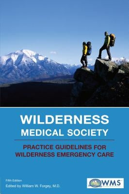 Wilderness Medical Society Practice Guidelines for Wilderness Emergency Care, Fifth Edition by Forgey, William W.