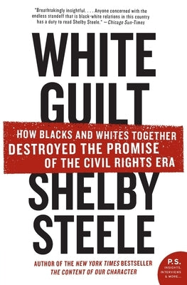 White Guilt: How Blacks and Whites Together Destroyed the Promise of the Civil Rights Era by Steele, Shelby