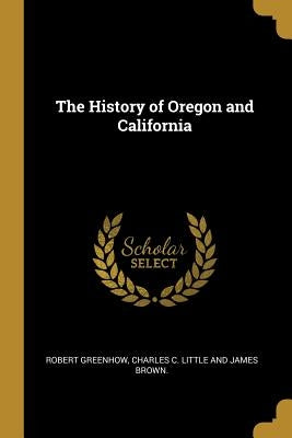 The History of Oregon and California by Greenhow, Robert