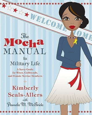 The Mocha Manual to Military Life: A Savvy Guide for Wives, Girlfriends, and Female Service Members by Seals-Allers, Kimberly