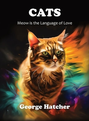 Cats: Meow Is the Language of Love by Hatcher, George