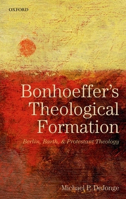 Bonhoeffers Theological Formation P by Dejonge, Michael P.