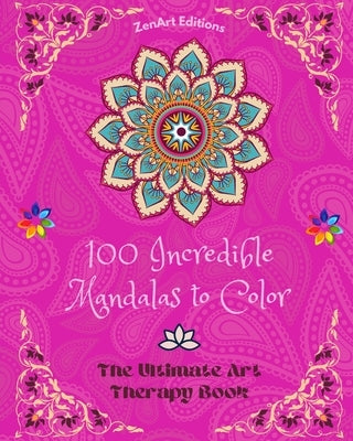 100 Incredible Mandalas to Color: The Ultimate Art Therapy Book Self-Help Tool for Full Relaxation and Creativity: Amazing Mandala Designs Source of I by Editions, Zenart