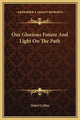 Our Glorious Future and Light on the Path by Collins, Mabel