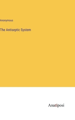 The Antiseptic System by Anonymous