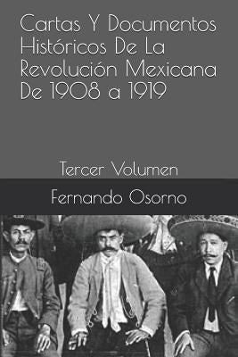 Cartas Y Documentos Históricos de la Revolución Mexicana de 1908 a 1919: Tercer Volumen by Osorno, Fernando