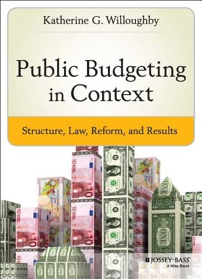 Public Budgeting in Context: Structure, Law, Reform and Results by Willoughby, Katherine G.