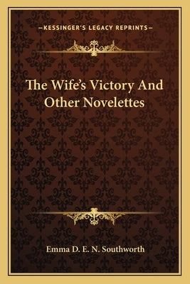 The Wife's Victory and Other Novelettes by Southworth, Emma D. E. N.